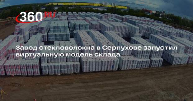Завод стекловолокна в Серпухове запустил виртуальную модель склада