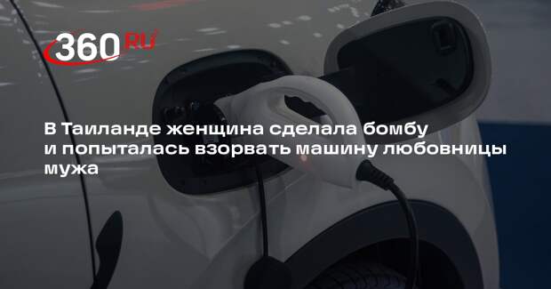 В Таиланде женщина сделала бомбу и попыталась взорвать машину любовницы мужа