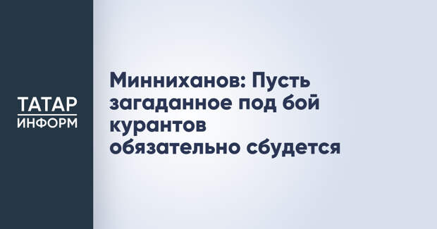 Минниханов: Пусть загаданное под бой курантов обязательно сбудется