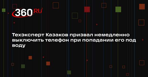 Техэксперт Казаков призвал немедленно выключить телефон при попадании его под воду