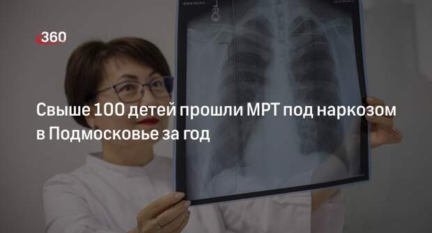 Свыше 100 детей прошли МРТ под наркозом в Подмосковье за год