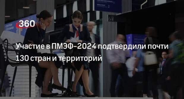 Кобяков: участие в ПМЭФ-2024 подтвердили более 128 стран и территорий
