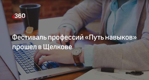 Фестиваль профессий «Путь навыков» прошел в Щелкове