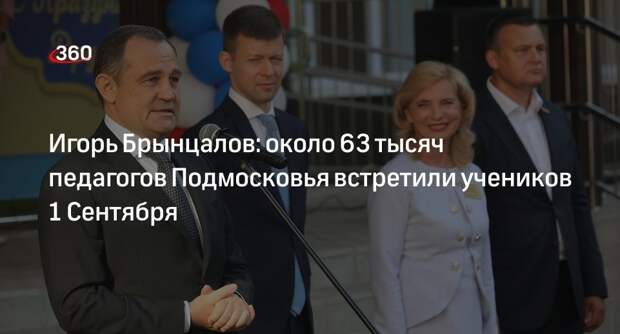 Игорь Брынцалов: около 63 тысяч педагогов Подмосковья встретили учеников 1 Сентября