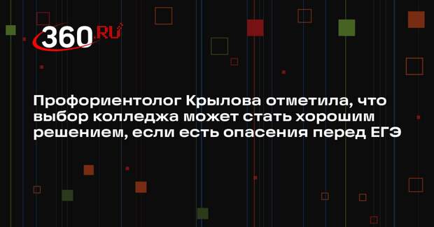 Профориентолог Крылова отметила, что выбор колледжа может стать хорошим решением, если есть опасения перед ЕГЭ