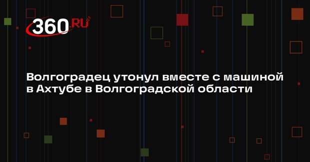 Волгоградец утонул вместе с машиной в Ахтубе в Волгоградской области