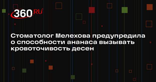 Стоматолог Мелехова предупредила о способности ананаса вызывать кровоточивость десен