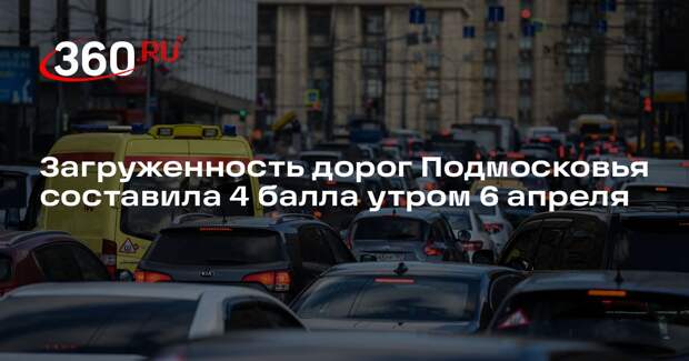 Загруженность дорог Подмосковья составила 4 балла утром 6 апреля