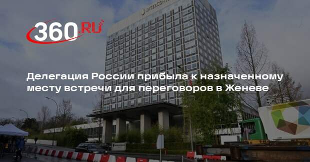 Делегация России прибыла к назначенному месту встречи для переговоров в Женеве