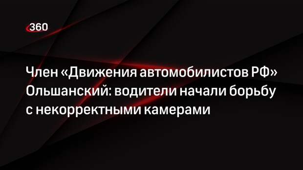 Член «Движения автомобилистов РФ» Ольшанский: водители начали борьбу с некорректными камерами