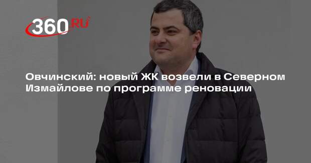 Овчинский: новый ЖК возвели в Северном Измайлове по программе реновации