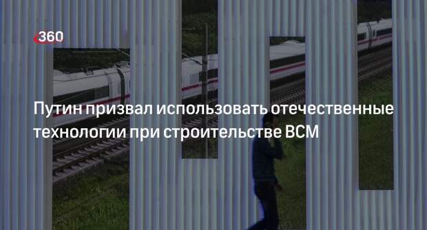 Путин: нужно использовать технологии РФ для магистрали Москва — Петербург
