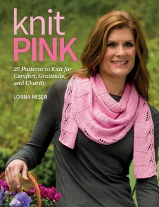 Knit Pink: 25 Patterns to Knit for Comfort, Gratitude, and Charity (вязание)