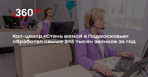 Кол-центр «Стань мамой в Подмосковье» обработал свыше 245 тысяч звонков за год