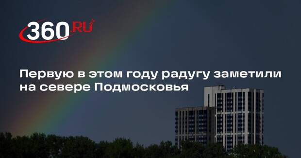 Первую в этом году радугу заметили на севере Подмосковья