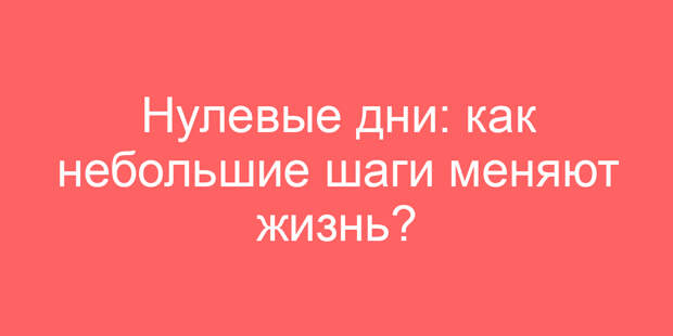 Нулевые дни: как небольшие шаги меняют жизнь?