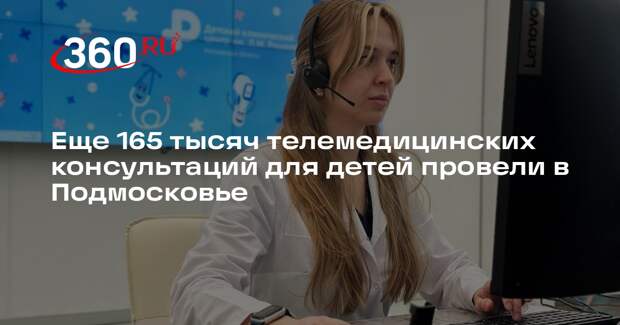 Еще 165 тысяч телемедицинских консультаций для детей провели в Подмосковье