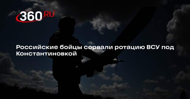 Российские бойцы сорвали ротацию ВСУ под Константиновкой