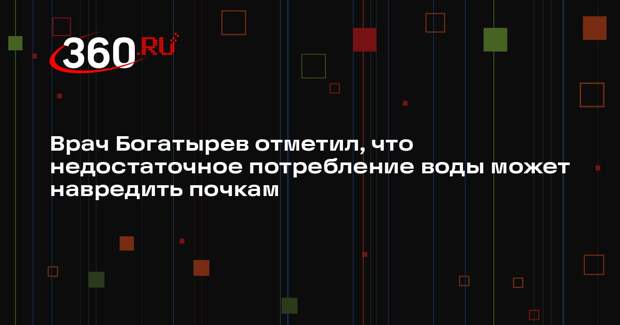 Врач Богатырев отметил, что недостаточное потребление воды может навредить почкам