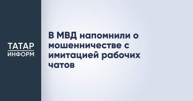В МВД напомнили о мошенничестве с имитацией рабочих чатов