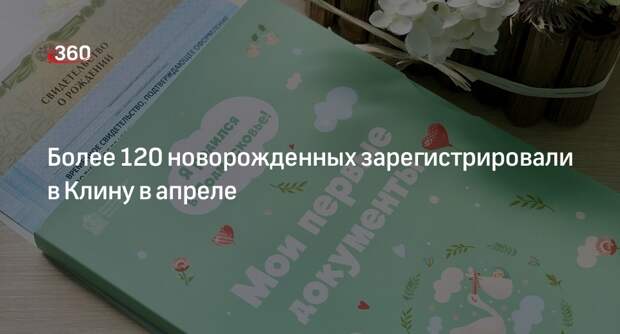 Более 120 новорожденных зарегистрировали в Клину в апреле