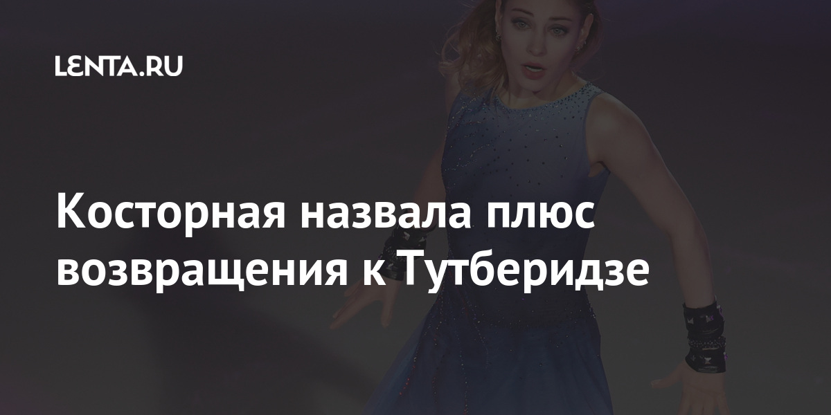 Косторная назвала плюс возвращения к Тутберидзе
