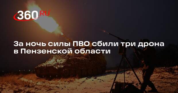 За ночь силы ПВО сбили три дрона в Пензенской области