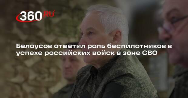 Белоусов: беспилотники обеспечили до 80% огневых задач в зоне СВО