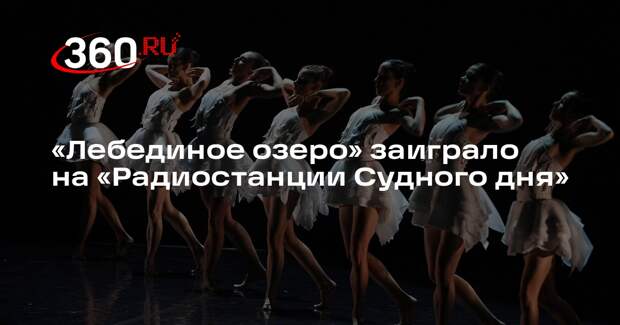 «Лебединое озеро» заиграло на «Радиостанции Судного дня»