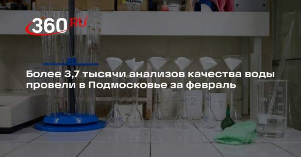 Более 3,7 тысячи анализов качества воды провели в Подмосковье за февраль