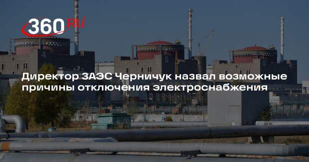 Директор ЗАЭС Черничук назвал возможные причины отключения электроснабжения