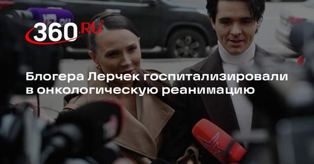 Блогера Лерчек госпитализировали в онкологическую реанимацию