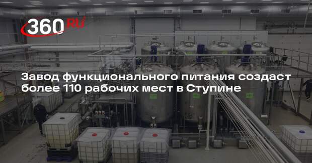 Завод функционального питания создаст более 110 рабочих мест в Ступине