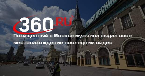 Похищенный в Москве мужчина выдал свое местонахождение последним видео