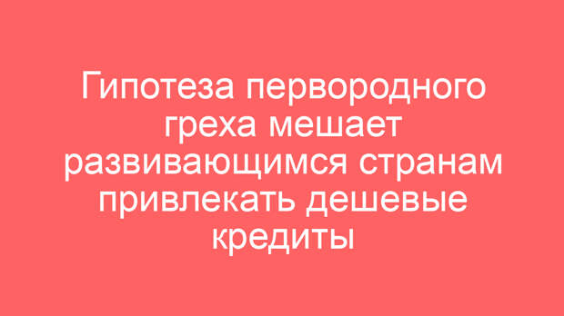 Гипотеза первородного греха мешает развивающимся странам привлекать дешевые кредиты