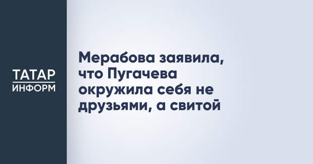 Мерабова заявила, что Пугачева окружила себя не друзьями, а свитой