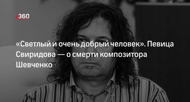 Певица Алена Свиридова назвал умершего композитора Шевченко светлым человеком