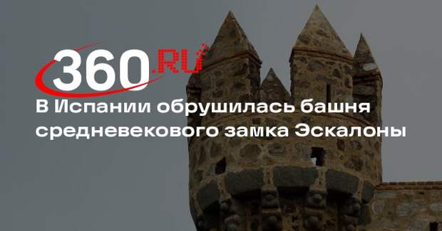 В Испании обрушилась башня средневекового замка Эскалоны