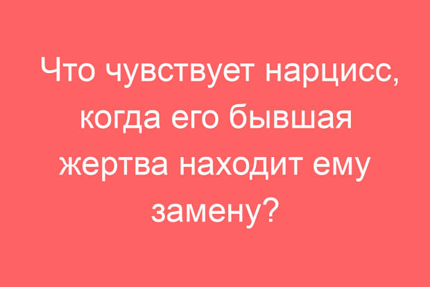 Что чувствует нарцисс, когда его бывшая жертва находит ему замену?