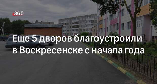 Еще 5 дворов благоустроили в Воскресенске с начала года