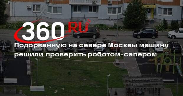 RT: саперы ФСБ использовали робота для проверки взорванного авто в Москве