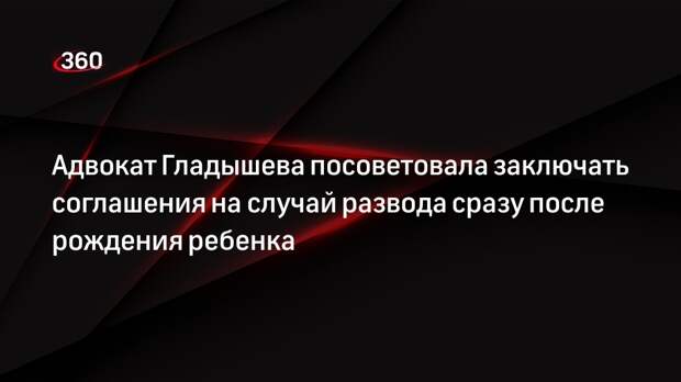 Адвокат Гладышева посоветовала заключать соглашения на случай развода сразу после рождения ребенка