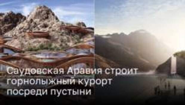 Саудовская Аравия открывает двери в мир зимних развлечений: Новый горнолыжный курорт «Троена»