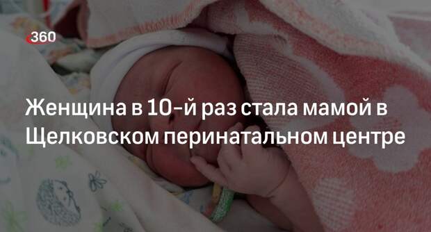 Женщина в 10-й раз стала мамой в Щелковском перинатальном центре
