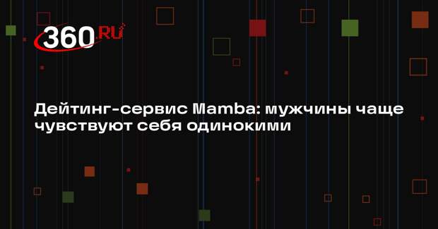 Дейтинг-сервис Mamba: мужчины чаще чувствуют себя одинокими