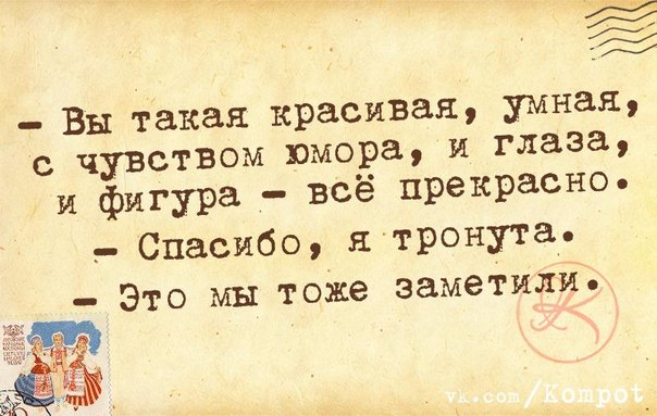 Вы такая красивая, умная, с чувством юмора, и глаза, и фигура - все прекрасно!