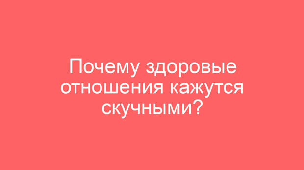 Почему здоровые отношения кажутся скучными?