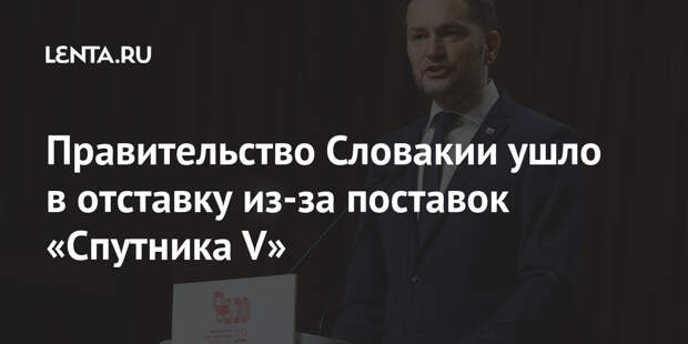 Правительство Словакии ушло в отставку из-за поставок «Спутника V»