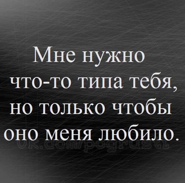 Типа того. Ты нужна только себе цитата. Мне нужен только ты....цитаты. Статус ты мне нужен. Любовь в одни ворота цитаты.