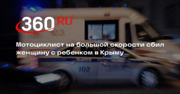 Мотоциклист на большой скорости сбил женщину с ребенком в Крыму